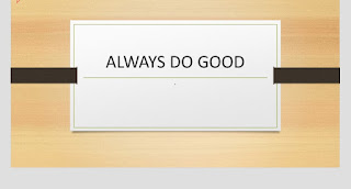 Why you should do good Always do good