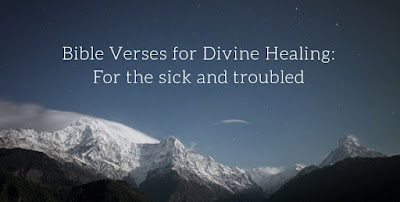 Bible Verses for Divine Healing Bible Verses for Divine Healing for the sick and troubled