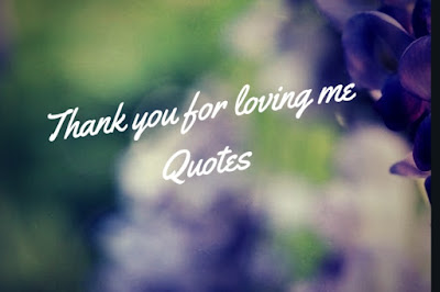 Thanks for loving me Thanks for loving me quotes