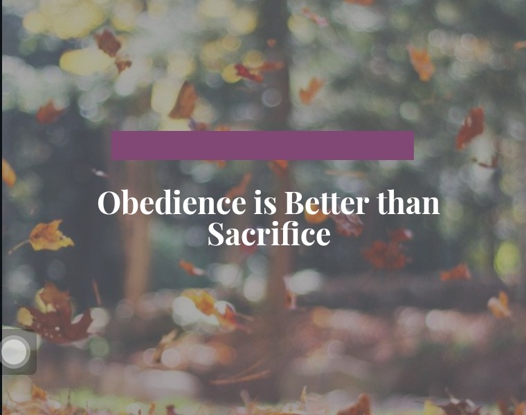Obedience is better than sacrifice Obedience is better than sacrifice