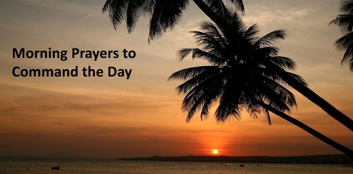 Morning Prayers to Command the Day Morning Prayers to Command the Day - Prayer Points
