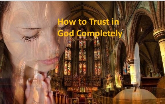 How to Trust in God How to Trust in God Completely